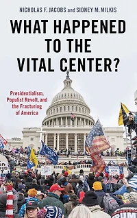 What Happened to the Vital Center?: Presidentialism, Populist Revolt, and Fracturing of America