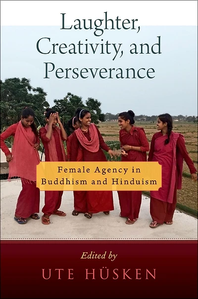 Laughter, Creativity, and Perseverance: Female Agency Buddhism Hinduism