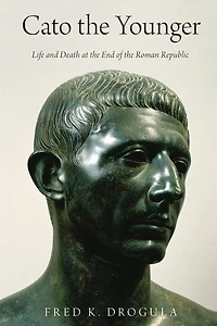 Cato the Younger: Life and Death at End of Roman Republic
