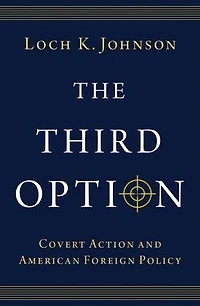 The Third Option: Covert Action and American Foreign Policy