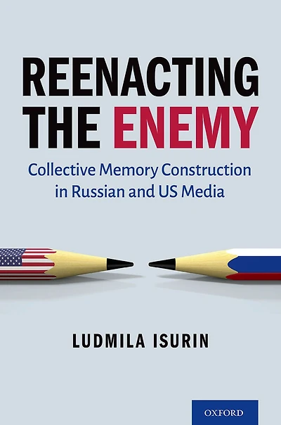Reenacting the Enemy: Collective Memory Construction Russian and US Media