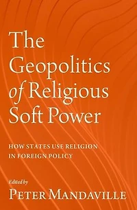 The Geopolitics of Religious Soft Power: How States Use Religion Foreign Policy