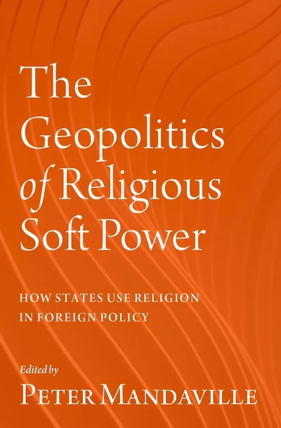 The Geopolitics of Religious Soft Power: How States Use Religion Foreign Policy
