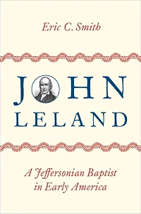 John Leland: A Jeffersonian Baptist Early America