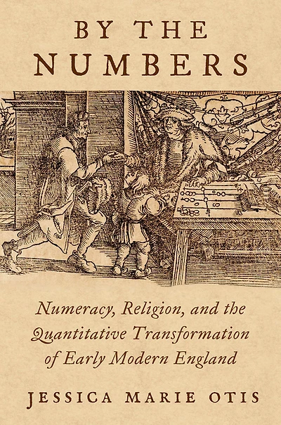 By the Numbers: Numeracy, Religion, and Quantitative Transformation of Early Modern England
