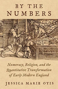 By the Numbers: Numeracy, Religion, and Quantitative Transformation of Early Modern England