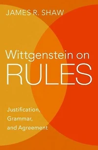 Wittgenstein on Rules: Justification, Grammar, and Agreement