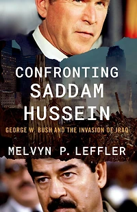 Confronting Saddam Hussein: George W. Bush and the Invasion of Iraq