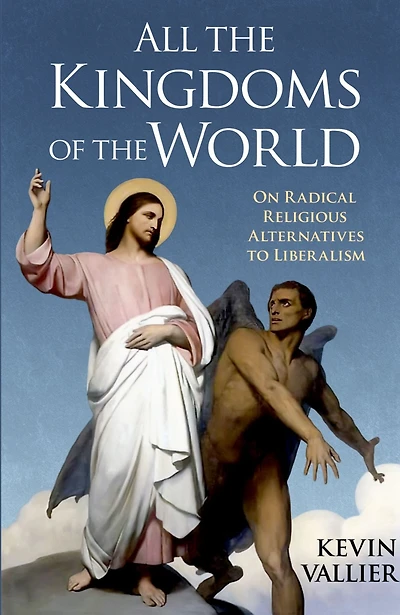 All the Kingdoms of World: On Radical Religious Alternatives to Liberalism
