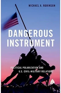 Dangerous Instrument: Political Polarization and US Civil-Military Relations