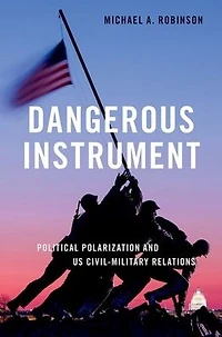 Dangerous Instrument: Political Polarization and US Civil-Military Relations