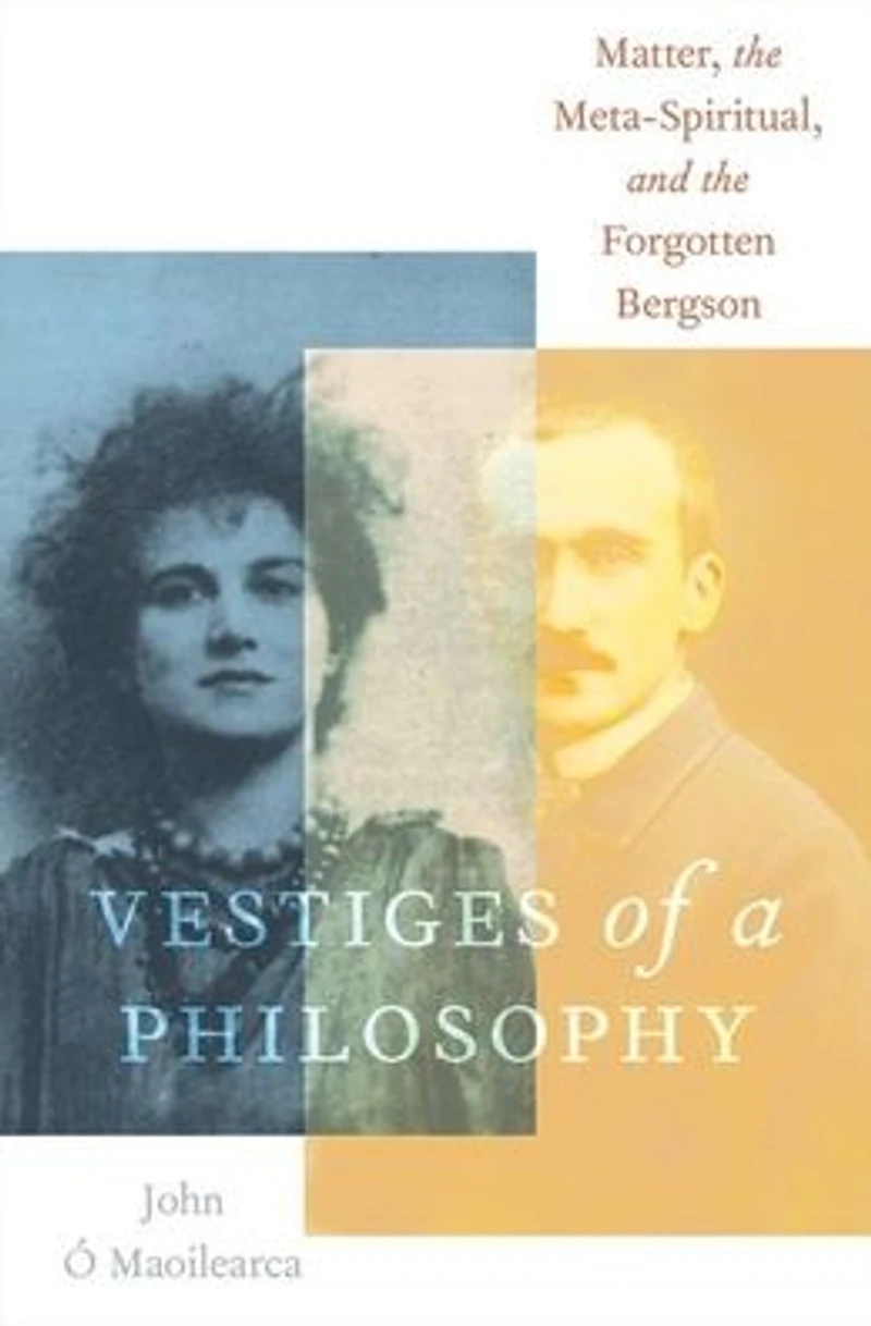 Vestiges of a Philosophy: Matter, the Meta-Spiritual, and Forgotten Bergson