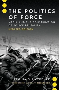 the Politics of Force: Media and Construction Police Brutality, Updated Edition