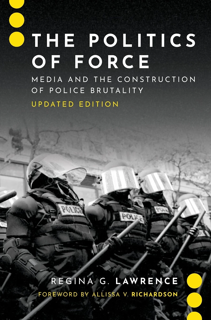 the Politics of Force: Media and Construction Police Brutality, Updated Edition