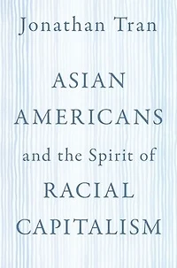 Asian Americans and the Spirit of Racial Capitalism