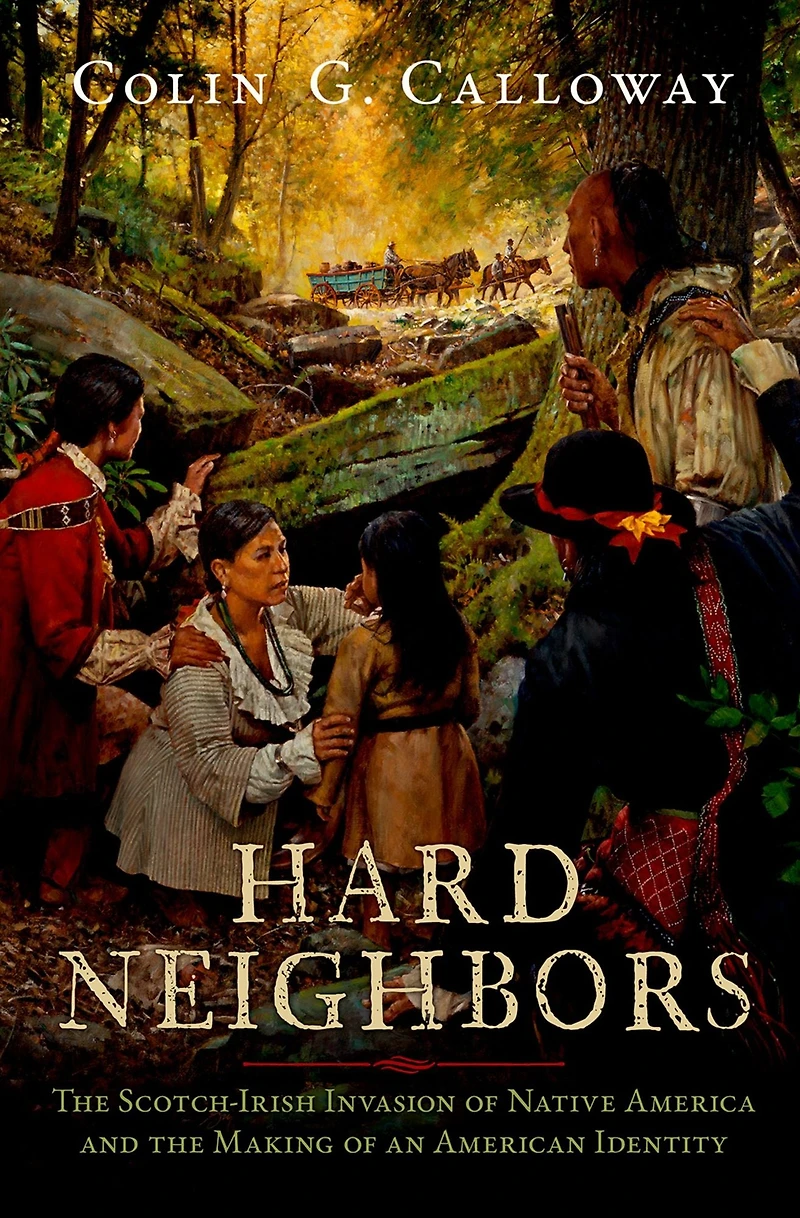 Hard Neighbors: the Scotch-Irish Invasion of Native America and Making an American Identity
