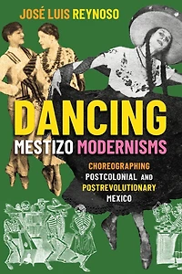 Dancing Mestizo Modernisms: Choreographing Postcolonial and Postrevolutionary Mexico