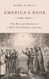 America's Book: The Rise and Decline of a Bible Civilization, 1794-1911