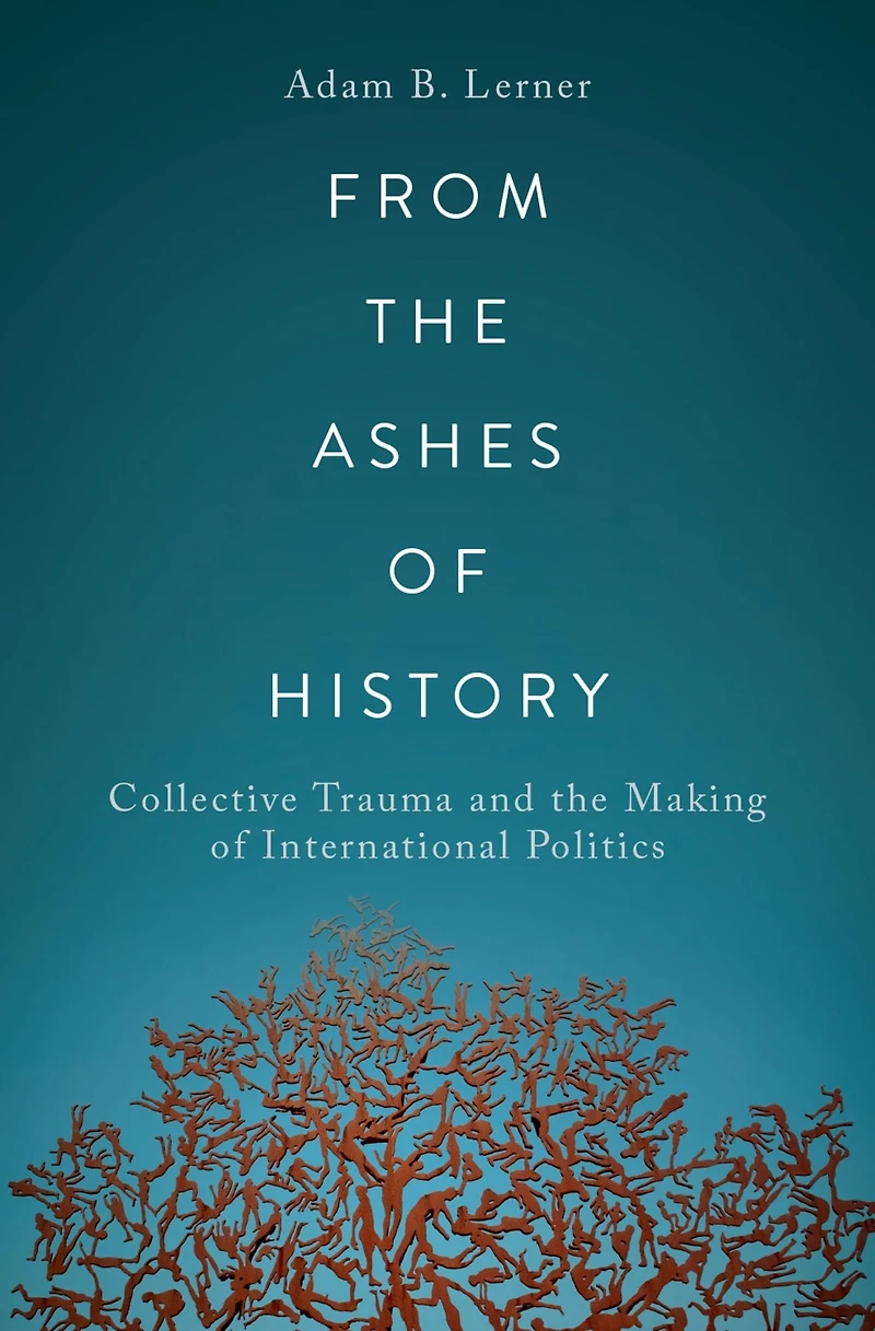 From the Ashes of History: Collective Trauma and Making International Politics