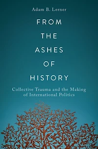From the Ashes of History: Collective Trauma and Making International Politics