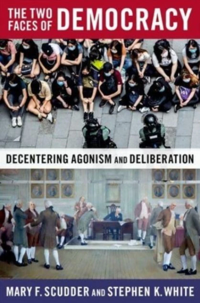 The Two Faces of Democracy: Decentering Agonism and Deliberation