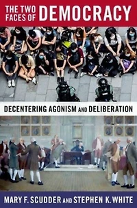 The Two Faces of Democracy: Decentering Agonism and Deliberation