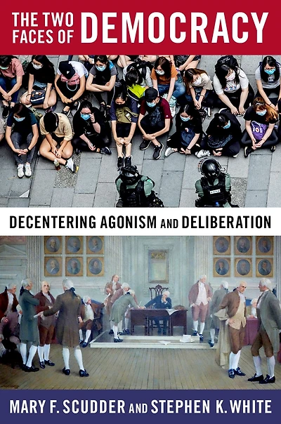 The Two Faces of Democracy: Decentering Agonism and Deliberation