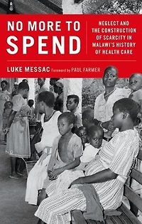 No More to Spend: Neglect and the Construction of Scarcity Malawi's History Health Care