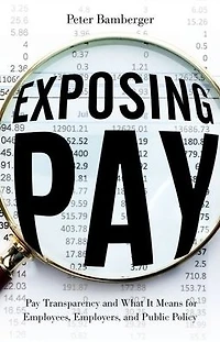 Exposing Pay: Pay Transparency and What It Means for Employees, Employers, Public Policy