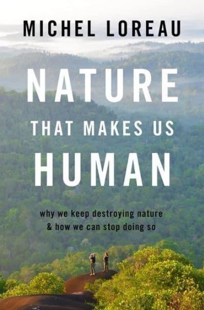 Nature That Makes Us Human: Why We Keep Destroying and How Can Stop Doing So