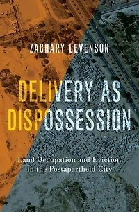 Delivery as Dispossession: Land Occupation and Eviction the Postapartheid City