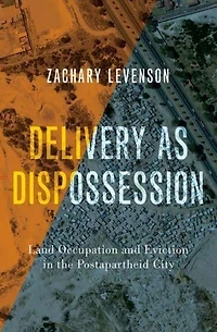 Delivery as Dispossession: Land Occupation and Eviction the Postapartheid City