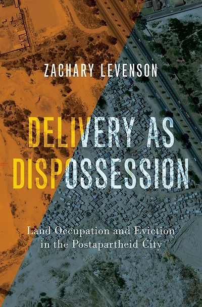 Delivery as Dispossession: Land Occupation and Eviction the Postapartheid City
