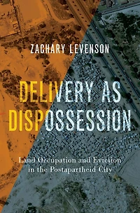 Delivery as Dispossession: Land Occupation and Eviction the Postapartheid City