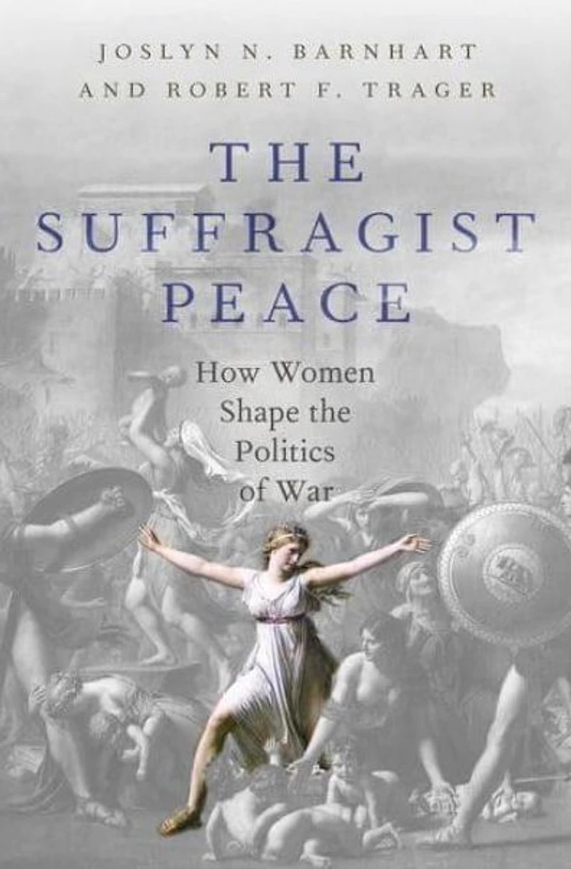 the Suffragist Peace: How Women Shape Politics of War