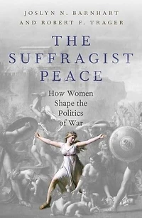 the Suffragist Peace: How Women Shape Politics of War