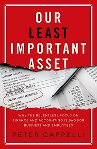 Our Least Important Asset: Why the Relentless Focus on Finance and Accounting is Bad for Business Employees