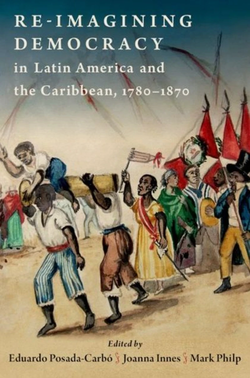 Re-imagining Democracy Latin America and the Caribbean, 1780-1870