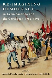 Re-imagining Democracy Latin America and the Caribbean, 1780-1870