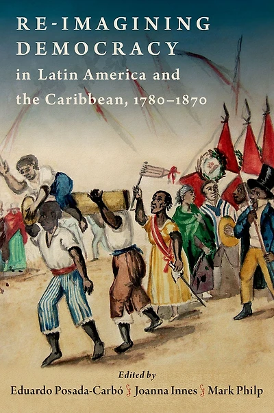 Re-imagining Democracy Latin America and the Caribbean, 1780-1870