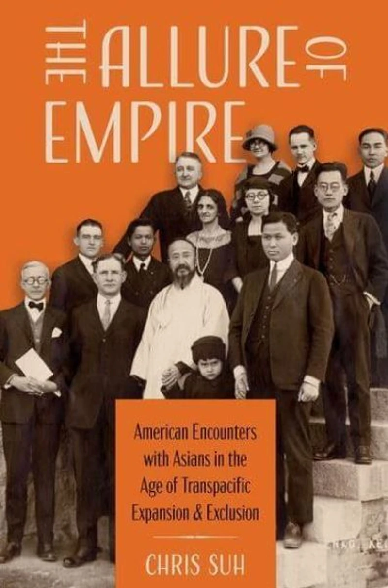the Allure of Empire: American Encounters with Asians Age Transpacific Expansion and Exclusion