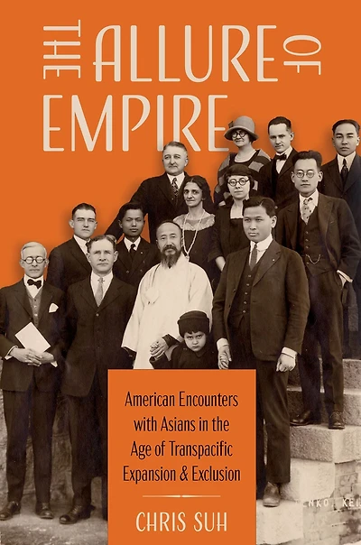 the Allure of Empire: American Encounters with Asians Age Transpacific Expansion and Exclusion