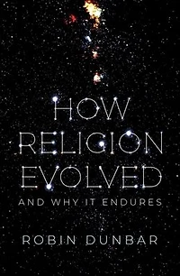 How Religion Evolved: And Why It Endures