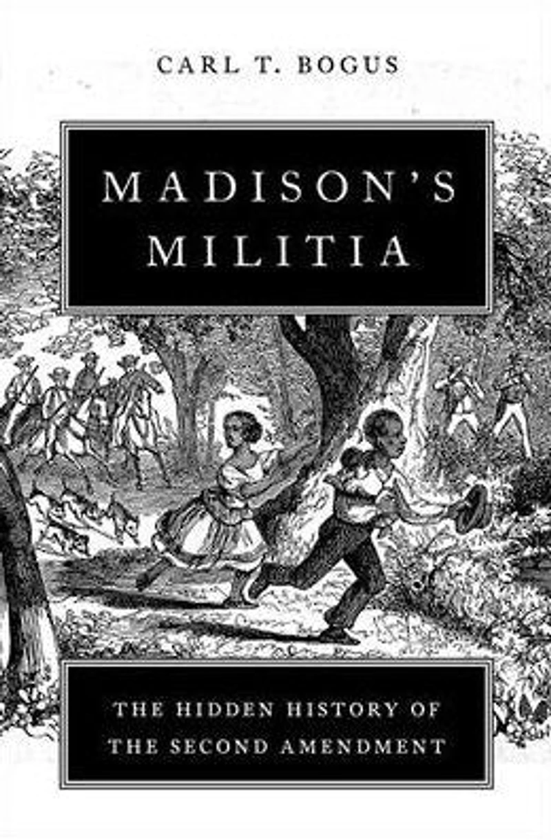 Madison's Militia: the Hidden History of Second Amendment