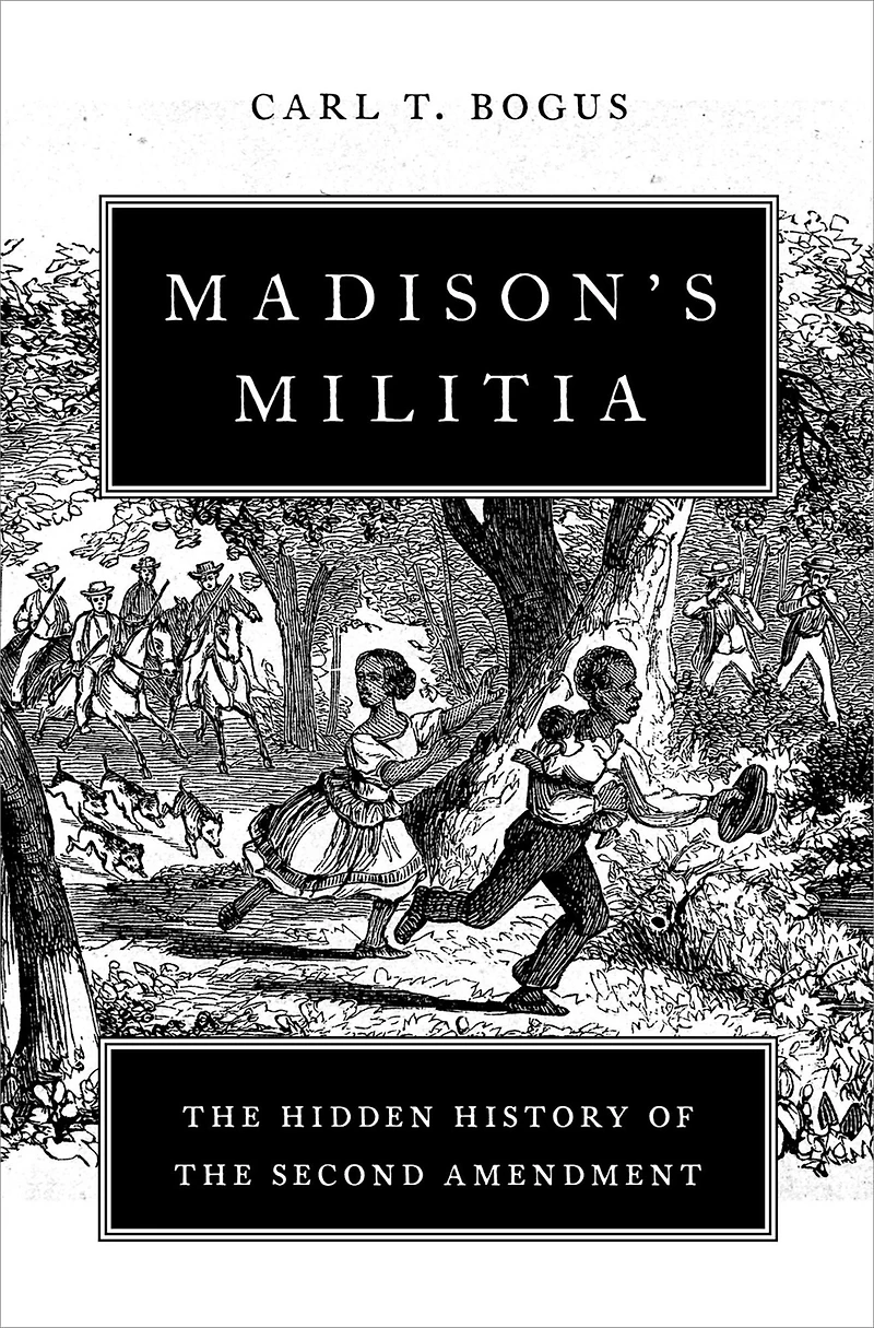 Madison's Militia: the Hidden History of Second Amendment