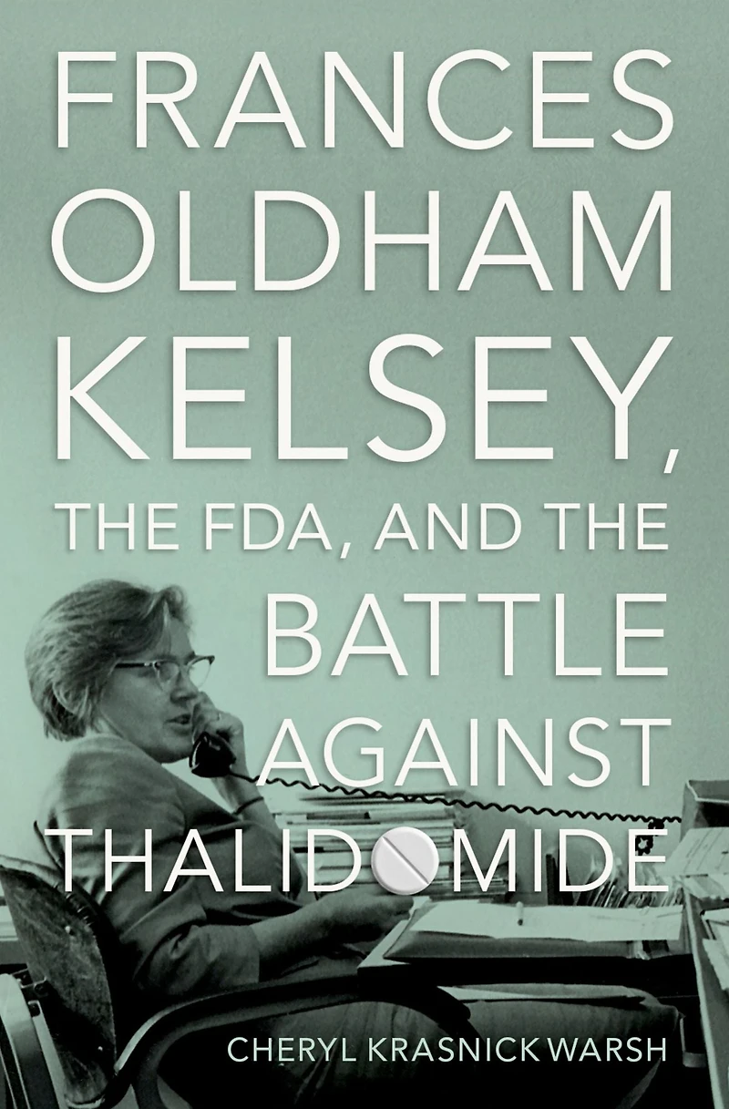 Frances Oldham Kelsey, the FDA, and Battle against Thalidomide