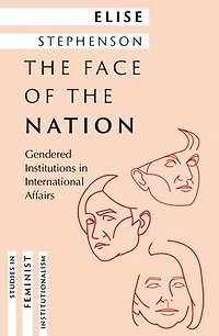 the Face of Nation: Gendered Institutions International Affairs