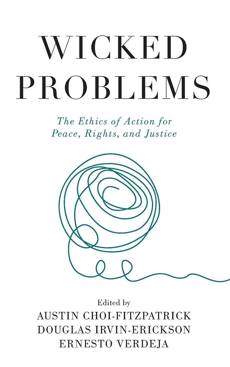 Wicked Problems: The Ethics of Action for Peace, Rights, and Justice