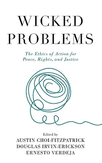 Wicked Problems: The Ethics of Action for Peace, Rights, and Justice