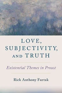 Love, Subjectivity, and Truth: Existential Themes Proust